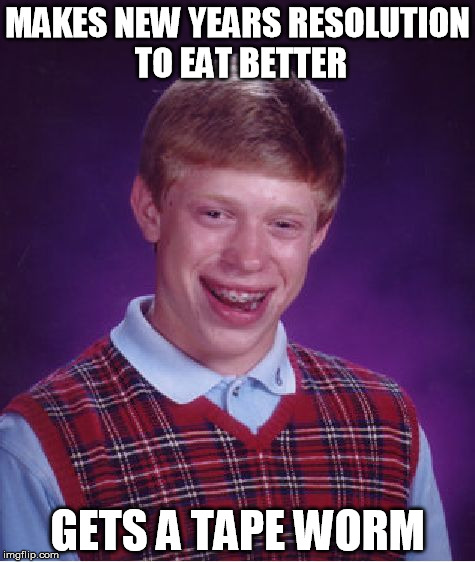 Bad Luck Brian Meme | MAKES NEW YEARS RESOLUTION TO EAT BETTER; GETS A TAPE WORM | image tagged in memes,bad luck brian | made w/ Imgflip meme maker