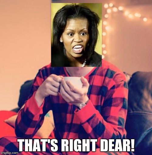 angry michelle  | THAT'S RIGHT DEAR! | image tagged in pajama boy,michelle,angry | made w/ Imgflip meme maker