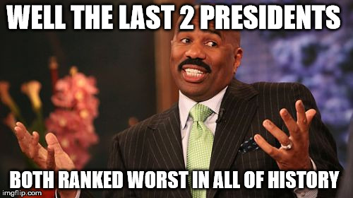 Steve Harvey Meme | WELL THE LAST 2 PRESIDENTS BOTH RANKED WORST IN ALL OF HISTORY | image tagged in memes,steve harvey | made w/ Imgflip meme maker