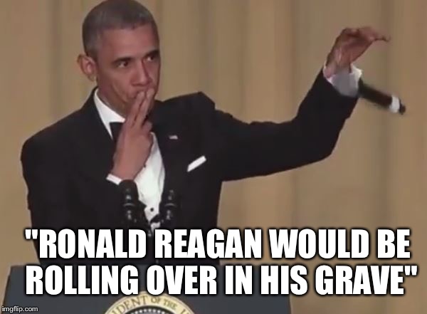 Thanx Obama  | "RONALD REAGAN WOULD BE ROLLING OVER IN HIS GRAVE" | image tagged in obama mic drop,funny,funny memes,thanks obama | made w/ Imgflip meme maker