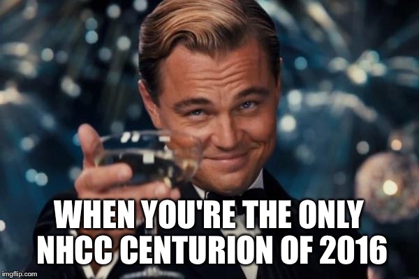 Leonardo Dicaprio Cheers | WHEN YOU'RE THE ONLY NHCC CENTURION OF 2016 | image tagged in memes,leonardo dicaprio cheers | made w/ Imgflip meme maker