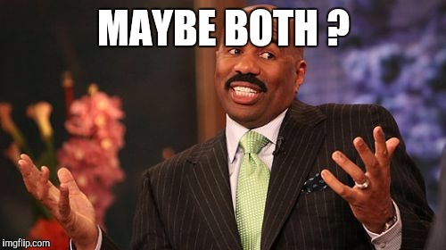 MAYBE BOTH ? | image tagged in memes,steve harvey | made w/ Imgflip meme maker