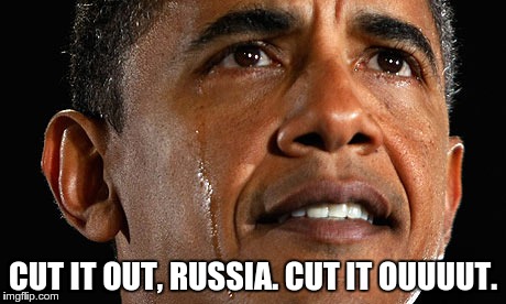 CUT IT OUT, RUSSIA. CUT IT OUUUUT. | image tagged in obama | made w/ Imgflip meme maker