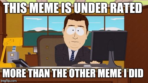 Aaaaand Its Gone | THIS MEME IS UNDER RATED; MORE THAN THE OTHER MEME I DID | image tagged in memes | made w/ Imgflip meme maker