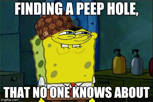 Don't You Squidward Meme | FINDING A PEEP HOLE, THAT NO ONE KNOWS ABOUT | image tagged in memes,dont you squidward,scumbag | made w/ Imgflip meme maker