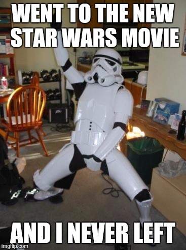 Star Wars Fan | WENT TO THE NEW STAR WARS MOVIE; AND I NEVER LEFT | image tagged in star wars fan | made w/ Imgflip meme maker