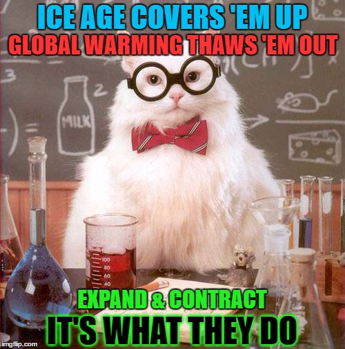 ICE AGE COVERS 'EM UP GLOBAL WARMING THAWS 'EM OUT EXPAND & CONTRACT IT'S WHAT THEY DO | made w/ Imgflip meme maker