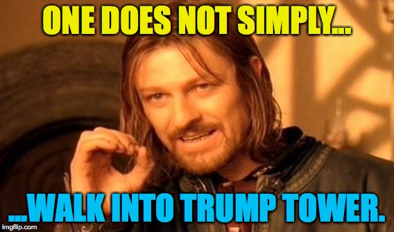 One does not simply walk into Trump Tower. | ONE DOES NOT SIMPLY... ...WALK INTO TRUMP TOWER. | image tagged in memes,one does not simply,trump tower | made w/ Imgflip meme maker