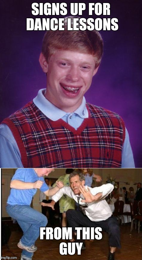 Bad luck brian | SIGNS UP FOR DANCE LESSONS; FROM THIS GUY | image tagged in memes,bad luck brian | made w/ Imgflip meme maker