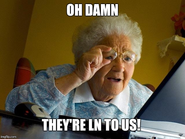 Grandma Finds The Internet Meme | OH DAMN THEY'RE LN TO US! | image tagged in memes,grandma finds the internet | made w/ Imgflip meme maker