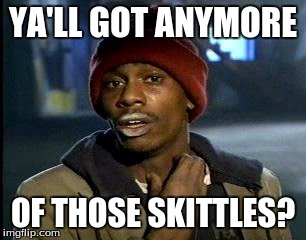 Y'all Got Any More Of That | YA'LL GOT ANYMORE; OF THOSE SKITTLES? | image tagged in memes,yall got any more of | made w/ Imgflip meme maker