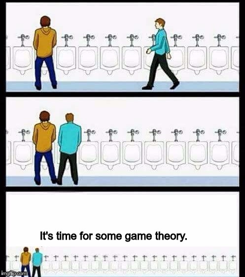 Urinal Guy (More text room) | It's time for some game theory. | image tagged in urinal guy more text room | made w/ Imgflip meme maker
