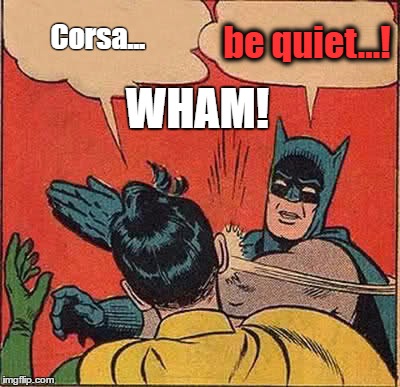 Batman Slapping Robin Meme | be quiet...! Corsa... WHAM! | image tagged in memes,batman slapping robin | made w/ Imgflip meme maker