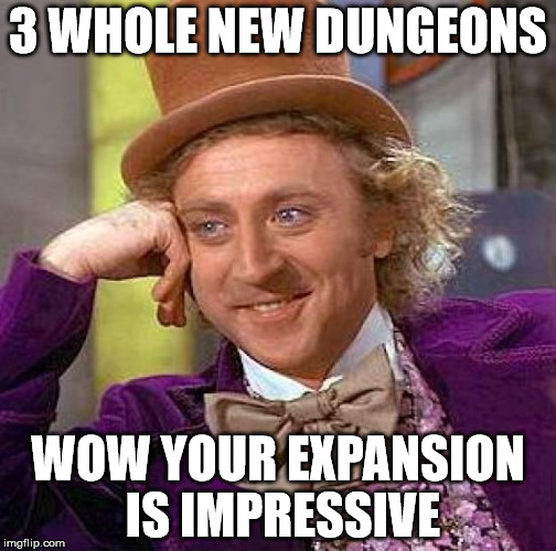 Creepy Condescending Wonka Meme | 3 WHOLE NEW DUNGEONS; WOW YOUR EXPANSION IS IMPRESSIVE | image tagged in memes,creepy condescending wonka | made w/ Imgflip meme maker