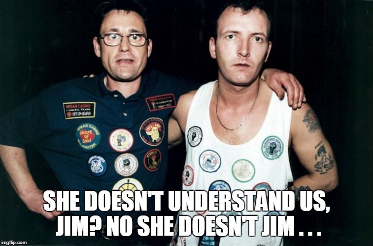 SHE DOESN'T UNDERSTAND US, JIM? NO SHE DOESN'T JIM . . . | made w/ Imgflip meme maker