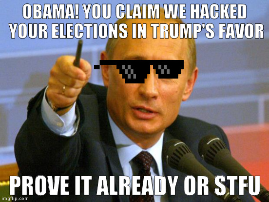 Cause all I hear is noise ATM | OBAMA! YOU CLAIM WE HACKED YOUR ELECTIONS IN TRUMP'S FAVOR; PROVE IT ALREADY OR STFU | image tagged in memes,good guy putin,biased media,media lies,liberal logic,deal with it | made w/ Imgflip meme maker