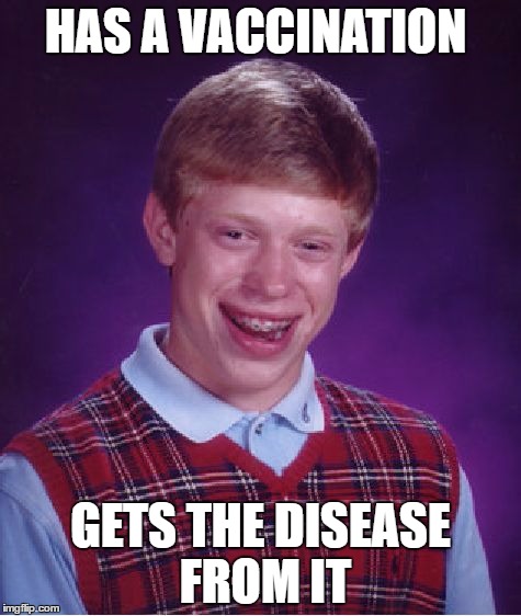 Bad Luck Brian  | HAS A VACCINATION; GETS THE DISEASE FROM IT | image tagged in memes,bad luck brian,vaccination,disease | made w/ Imgflip meme maker