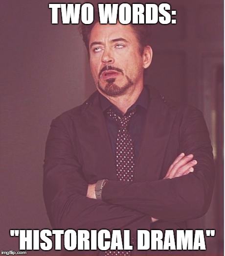 Face You Make Robert Downey Jr | TWO WORDS:; "HISTORICAL DRAMA" | image tagged in memes,face you make robert downey jr | made w/ Imgflip meme maker