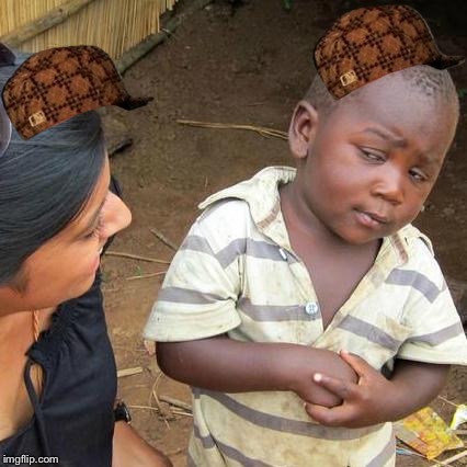 Third World Skeptical Kid Meme | image tagged in memes,third world skeptical kid,scumbag | made w/ Imgflip meme maker