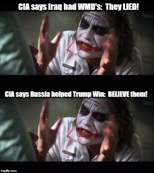 Believe the CIA... This time | CIA says Iraq had WMD's:  They LIED! CIA says Russia helped Trump Win:  BELIEVE them! | image tagged in russia,putin,trump,hacking,hillary emails,dncleaks | made w/ Imgflip meme maker