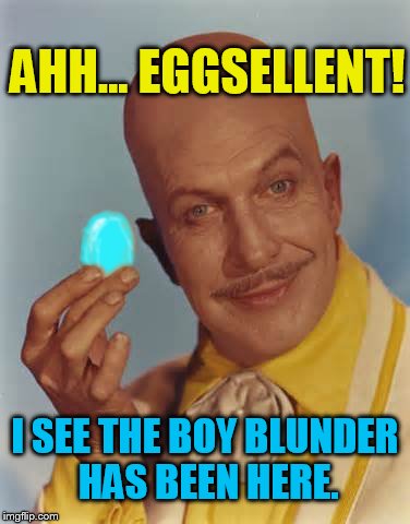 Vincent Price Egghead Robins Egg Blue | I SEE THE BOY BLUNDER HAS BEEN HERE. AHH... EGGSELLENT! | image tagged in vincent price egghead robins egg blue | made w/ Imgflip meme maker