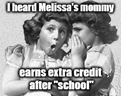 whisper | I heard Melissa's mommy earns extra credit after "school" | image tagged in whisper | made w/ Imgflip meme maker