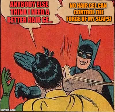 Batman Slapping Robin Meme | ANYBODY ELSE THINK I NEED A BETTER HAIR GE... NO HAIR GEL CAN CONTROL THE FORCE OF MY SLAPS! | image tagged in memes,batman slapping robin | made w/ Imgflip meme maker