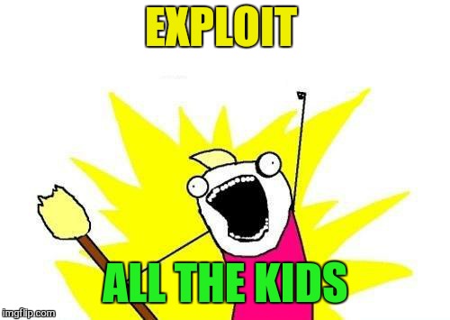 X All The Y Meme | EXPLOIT ALL THE KIDS | image tagged in memes,x all the y | made w/ Imgflip meme maker