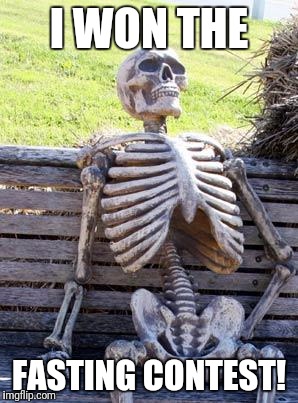 Waiting Skeleton Meme | I WON THE FASTING CONTEST! | image tagged in memes,waiting skeleton | made w/ Imgflip meme maker