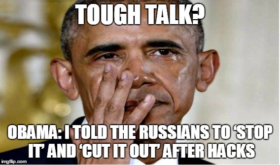 TOUGH TALK? OBAMA: I TOLD THE RUSSIANS TO ‘STOP IT’ AND ‘CUT IT OUT’ AFTER HACKS | made w/ Imgflip meme maker