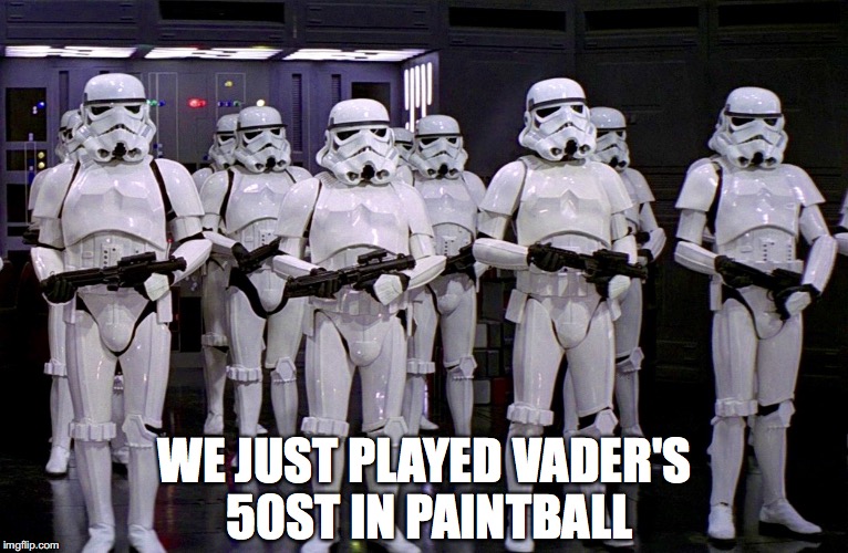 Imperial Stormtroopers  | WE JUST PLAYED VADER'S 50ST IN PAINTBALL | image tagged in imperial stormtroopers | made w/ Imgflip meme maker