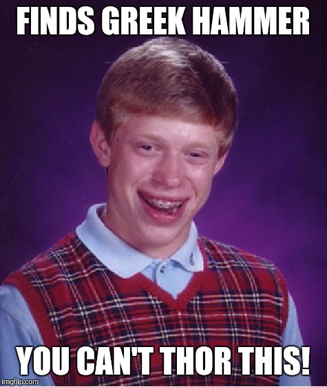 Bad Luck Brian Meme | FINDS GREEK HAMMER YOU CAN'T THOR THIS! | image tagged in memes,bad luck brian | made w/ Imgflip meme maker