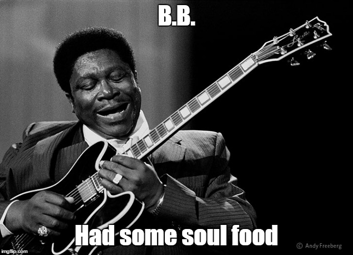 B.B. Had some soul food | made w/ Imgflip meme maker