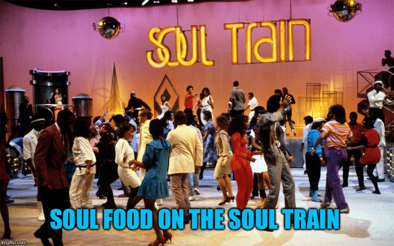 SOUL FOOD ON THE SOUL TRAIN | made w/ Imgflip meme maker