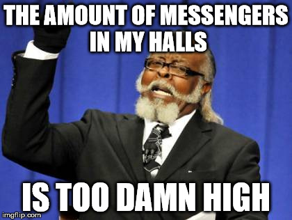 Too Damn High | THE AMOUNT OF MESSENGERS IN MY HALLS; IS TOO DAMN HIGH | image tagged in memes,too damn high | made w/ Imgflip meme maker