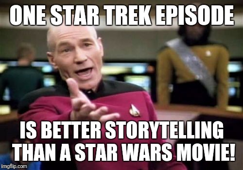 Picard Wtf Meme | ONE STAR TREK EPISODE IS BETTER STORYTELLING THAN A STAR WARS MOVIE! | image tagged in memes,picard wtf | made w/ Imgflip meme maker