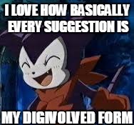 I LOVE HOW BASICALLY EVERY SUGGESTION IS MY DIGIVOLVED FORM | made w/ Imgflip meme maker