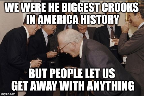 What real criminals look like | WE WERE HE BIGGEST CROOKS IN AMERICA HISTORY; BUT PEOPLE LET US GET AWAY WITH ANYTHING | image tagged in criminals,truth,politicians,corruption | made w/ Imgflip meme maker