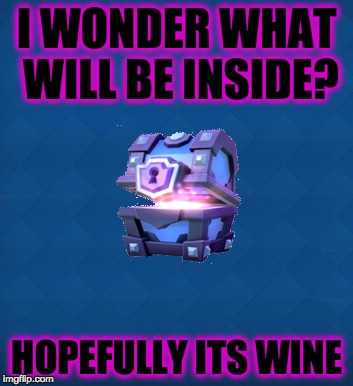 Clash Royale Super Magical Chest | I WONDER WHAT WILL BE INSIDE? HOPEFULLY ITS WINE | image tagged in clash royale super magical chest | made w/ Imgflip meme maker