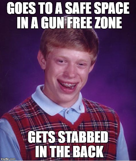 Bad Luck Brian Meme | GOES TO A SAFE SPACE IN A GUN FREE ZONE GETS STABBED IN THE BACK | image tagged in memes,bad luck brian | made w/ Imgflip meme maker