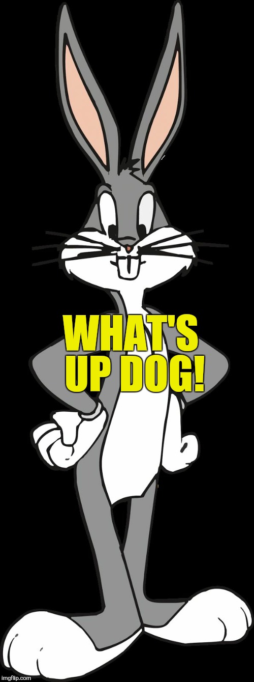 Bugs Bunny | WHAT'S UP DOG! | image tagged in bugs bunny | made w/ Imgflip meme maker