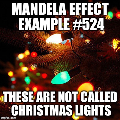 MANDELA EFFECT EXAMPLE #524; THESE ARE NOT CALLED CHRISTMAS LIGHTS | made w/ Imgflip meme maker