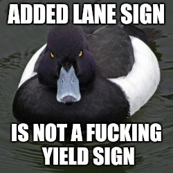 Angry Advice Mallard | ADDED LANE SIGN; IS NOT A FUCKING YIELD SIGN | image tagged in angry advice mallard | made w/ Imgflip meme maker