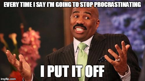 Steve Harvey Meme | EVERY TIME I SAY I'M GOING TO STOP PROCRASTINATING I PUT IT OFF | image tagged in memes,steve harvey | made w/ Imgflip meme maker