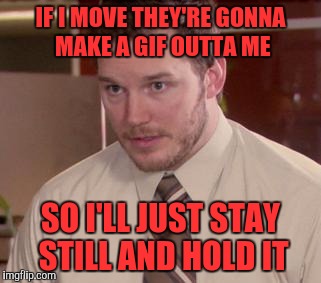 Afraid To Ask Andy (Closeup) Meme | IF I MOVE THEY'RE GONNA MAKE A GIF OUTTA ME; SO I'LL JUST STAY STILL AND HOLD IT | image tagged in memes,afraid to ask andy closeup | made w/ Imgflip meme maker