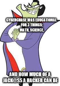 We all hate them. | CYBERCHASE WAS EDUCATIONAL FOR 3 THINGS: MATH, SCIENCE, AND HOW MUCH OF A JACK@SS A HACKER CAN BE | image tagged in hacker | made w/ Imgflip meme maker