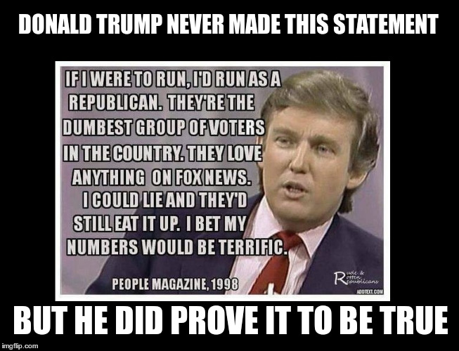 Politically Correct | DONALD TRUMP NEVER MADE THIS STATEMENT; BUT HE DID PROVE IT TO BE TRUE | image tagged in trump,fascist,republican,bigot,liar,coward | made w/ Imgflip meme maker