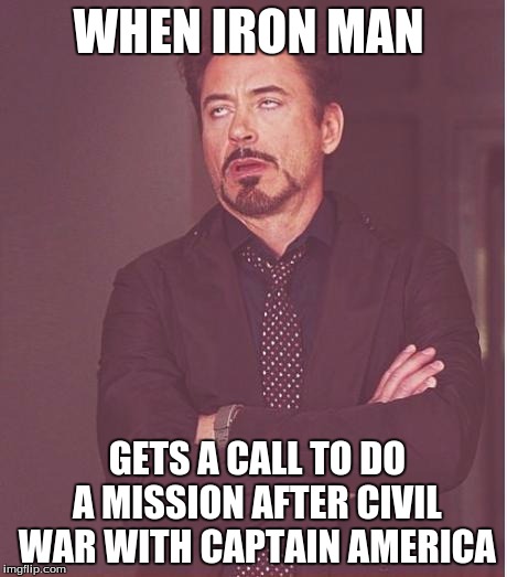 Face You Make Robert Downey Jr Meme | WHEN IRON MAN; GETS A CALL TO DO A MISSION AFTER CIVIL WAR WITH CAPTAIN AMERICA | image tagged in memes,face you make robert downey jr | made w/ Imgflip meme maker