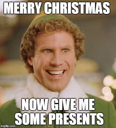 Buddy The Elf | MERRY CHRISTMAS; NOW GIVE ME SOME PRESENTS | image tagged in memes,buddy the elf | made w/ Imgflip meme maker