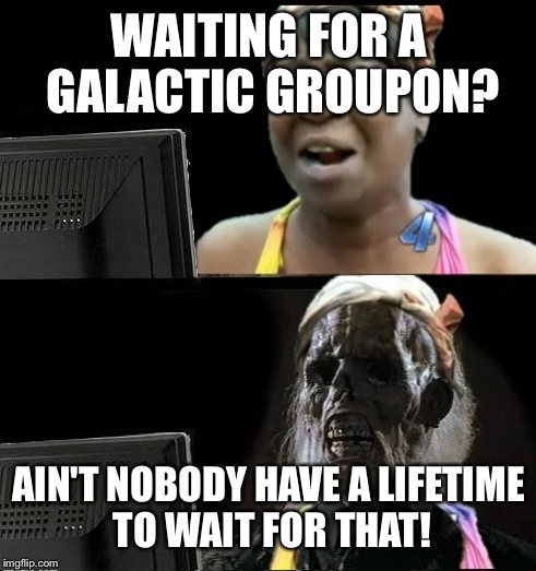 Sweet Brown waiting | WAITING FOR A GALACTIC GROUPON? AIN'T NOBODY HAVE A LIFETIME TO WAIT FOR THAT! | image tagged in sweet brown waiting | made w/ Imgflip meme maker
